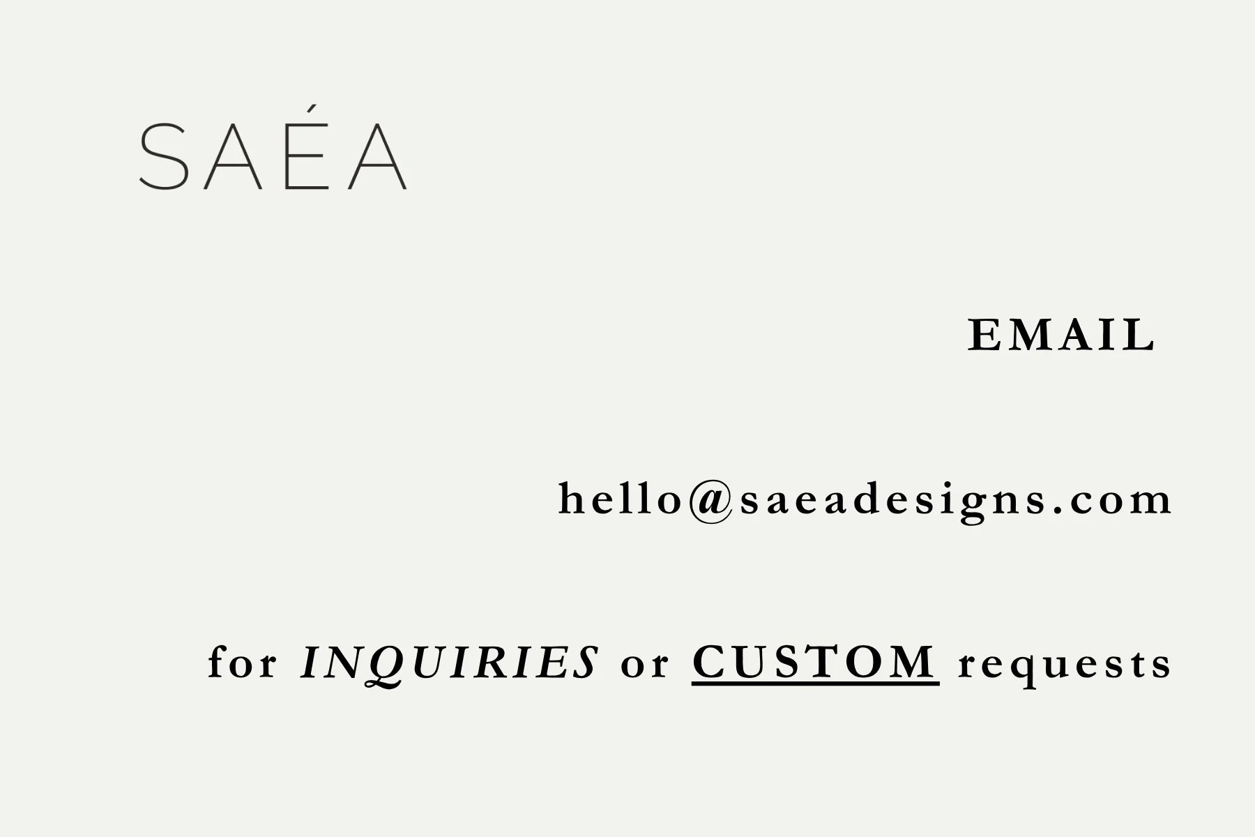 Contact SAÉA — hello@saeadesigns.com for inquiries or custom requests